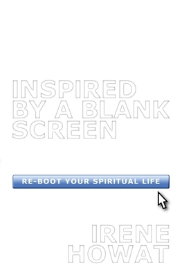 Inspired by a Blank Screen: Re-Boot Your Spiritual Life by Irene Howat