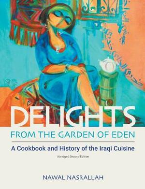 Delights from the Garden of Eden: A Cookbook and History of the Iraqi Cuisine by Nawal Nasrallah