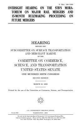 Oversight hearing on the STB's moratorium on major rail mergers and 15-month rulemaking proceedings on future mergers by United States Congress, United States Senate, Committee On Commerce