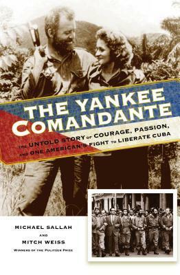 The Yankee Comandante: Love and Death in the Cuban Revolution by Mitch Weiss, Michael Sallah