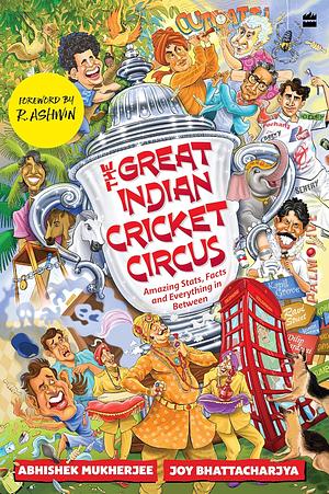 The Great Indian Cricket Circus: Amazing Facts, Stats and Everything in Between by Joy Bhattacharjya