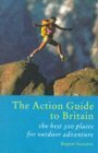 The Action Guide to Britain: The Best 300 Places for Outdoor Adventure by Rupert Isaacson