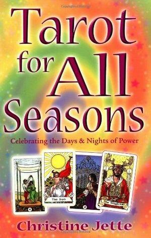 Tarot for All Seasons: Celebrating the Days & Nights of Power by Christine Jette