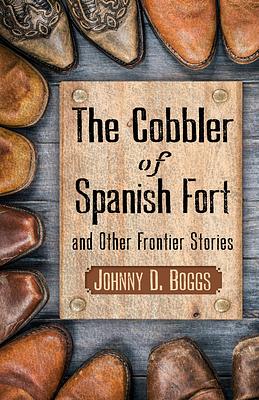 The Cobbler of Spanish Fort and Other Frontier Stories by Johnny D. Boggs