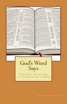 God's Word Says: Comparing the messages of the world and the Word by Terry Ferguson