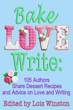 Bake, Love, Write: 105 Authors Share Dessert Recipes and Advice on Love and Writing by Kay Kendall, Renee D. Field, Kaye Spencer, Brenda Novak, Lisa Verge Higgins, Stacy Juba, Elizabeth Rose, Lois Winston, Suzie Tullett, Karen Rose Smith, Victoria Adams, Rose Anderson, Beverley Bateman, Helena Fairfax, Lynn Cahoon, Melissa Keir, Sheila Seabrook, Sloan McBride, Molly MacRae, Skye Taylor, Cori Lynn Arnold, Raine English, Daryl Devore, Caridad Piñeiro, Adele Downs, Kay Manis, Judy Penz Sheluk, Conda V. Douglas, Kathleen Kaska, Sharleen Scott, Lynn Reynolds, Debra H. Goldstein, Susan Lohrer, Debra Holland, Lourdes Venard, Barbara Monajem, Diana Orgain, Haley Whitehall, Kitsy Clare, Irene Peterson, Chantilly White, Jill Blake, Cynthia L. Pauwels, Ruby Merritt, Alice Loweecey, B.V. Lawson, Dale Mayer, L.C. Giroux, Shelley Noble, Lesley A. Diehl, Elaine Charton