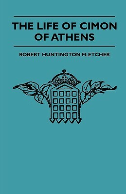 The Life Of Cimon Of Athens by Robert Huntington Fletcher