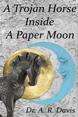 A Trojan Horse Inside a Paper Moon by A. R. Davis