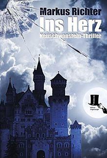 Ins Herz: Neuschwanstein-Thriller by Markus Richter