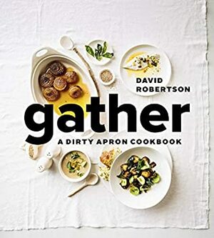 Gather: A Dirty Apron Cookbook by David Hawksworth, David Robertson
