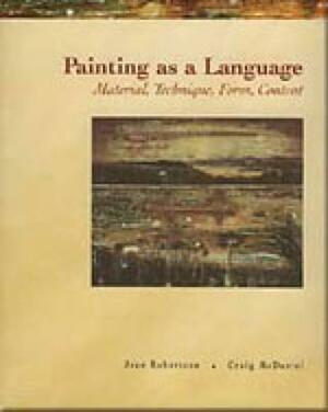Painting as a Language: Material, Technique, Form, Content by Jean Robertson, Craig McDaniel