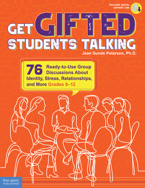 Get Gifted Students Talking: 76 Ready-To-Use Group Discussions about Identity, Stress, Relationships, and More (Grades 6-12) by Jean Sunde Peterson