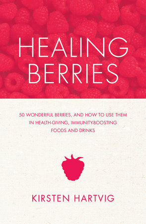 Healing Berries: 50 Wonderful Berries, and How to Use Them in Healthgiving Foods and Drinks by Kirsten Hartvig