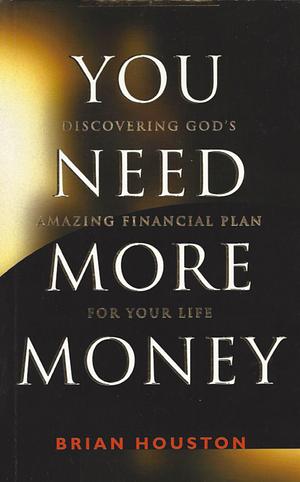 You Need More Money: Discovering God's Amazing Financial Plan for Your Life by Brian Houston