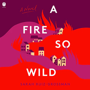 A Fire So Wild by Sarah Ruiz-Grossman