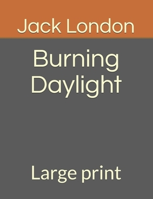 Burning Daylight: Large print by Jack London
