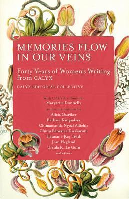 Memories Flow in Our Veins: Forty Years of Women's Writing from CALYX by Emily Elbom, Margarita Donnelly, Margarita Donnelly, Marjorie Coffey