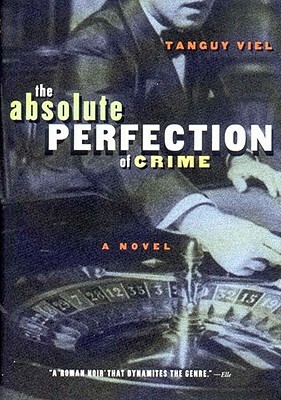Absolute Perfection of Crime: The Face of Twenty-First Century Capitalism by Tanguy Viel