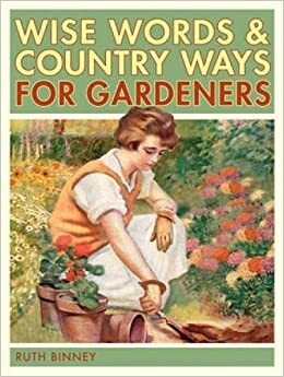 The Gardener's Wise Words And Country Ways by Ruth Binney