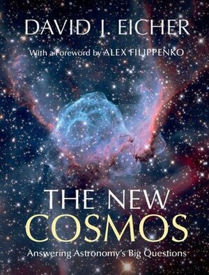 The New Cosmos: Answering Astronomy's Big Questions by Alex Filippenko, David J. Eicher
