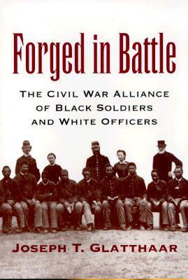 Forged in Battle: The Civil War Alliance of Black Soldiers and White Officers by Joseph T. Glatthaar