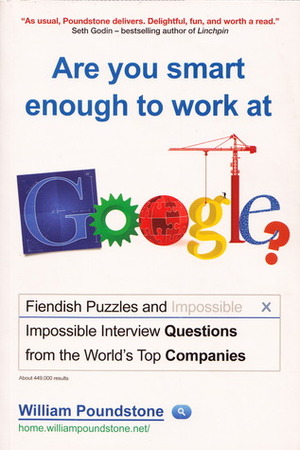 Are You Smart Enough to Work at Google?: Fiendish and Impossible Interview Questions from the World's Top Companies by William Poundstone