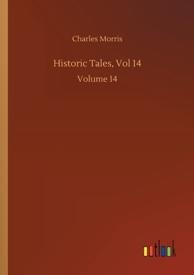 Historic Tales, Vol 14: Volume 14 by Charles Morris