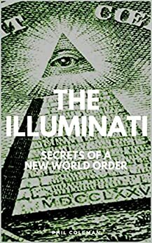 The Illuminati: Secrets of a New World Order by Phil Coleman