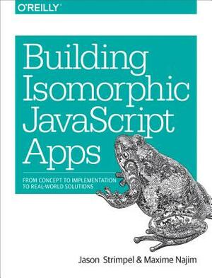 Building Isomorphic JavaScript Apps: From Concept to Implementation to Real-World Solutions by Maxime Najim, Jason Strimpel