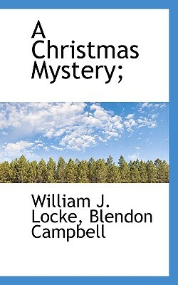 A Christmas Mystery; by William John Locke, Blendon Campbell