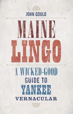 Maine Lingo: A Wicked-Good Guide to Yankee Vernacular by John Gould