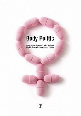 Body Politic: Dispatches from the Women's Health Revolution by Laura Eldridge, Barbara Seaman