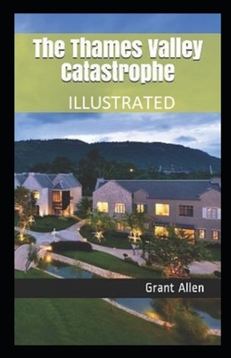 The Thames Valley Catastrophe Illustrated by Grant Allen