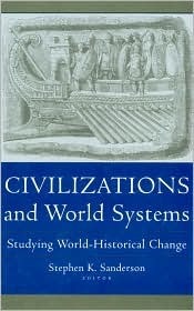 Civilizations and World Systems: Studying World-Historical Change by Stephen K. Sanderson