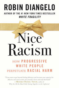 Nice Racism : How Progressive White People Perpetuate Racial Harm by Robin DiAngelo