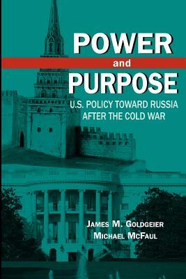 Power and Purpose: U.S. Policy toward Russia After the Cold War by James M. Goldgeier, Michael McFaul