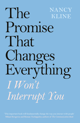 The Promise That Changes Everything: I Won't Interrupt You by Nancy Kline