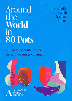 Around the World in 80 Pots by Ashmolean Museum