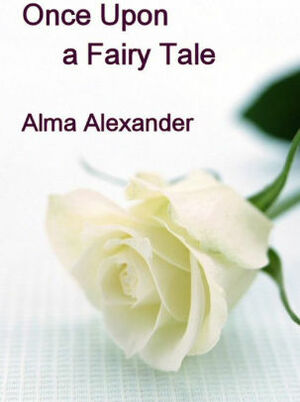 Once Upon a Fairy Tale by Alma Alexander