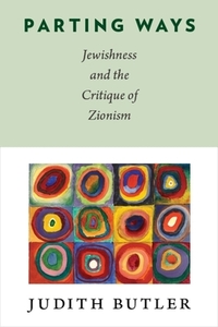 Parting Ways: Jewishness and the Critique of Zionism by Judith Butler