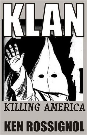 KLAN: Killing America by Ken Rossignol