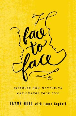 Face to Face: Discover How Mentoring Can Change Your Life by Jayme Hull
