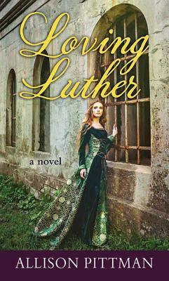 Loving Luther by Allison Pittman