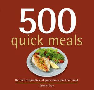 500 Quick Meals: The Only Compendium of Quick Meals You'll Ever Need by Deborah Gray