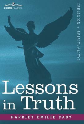 Lessons in Truth: A Course of Twelve Lessons in Practical Christianity by Harriet Emilie Cady