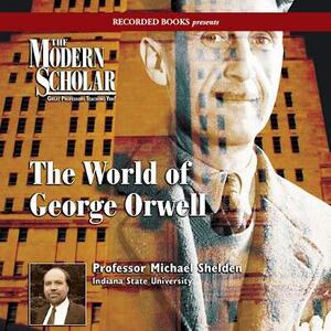 World of George Orwell by Michael Shelden