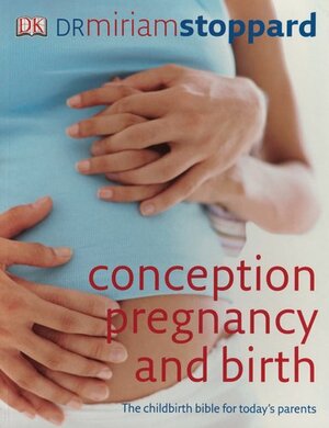 Conception, Pregnancy & Birth: The Childbirth Bible for Today's Parents by Miriam Stoppard