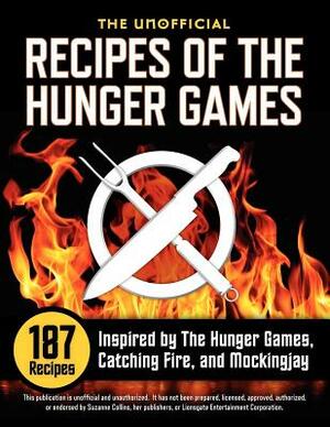 Unofficial Recipes of the Hunger Games: 187 Recipes Inspired by the Hunger Games, Catching Fire, and Mockingjay by 