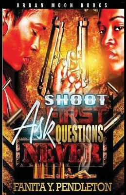 Shoot First Ask Questions Never by Fanita y. Pendleton