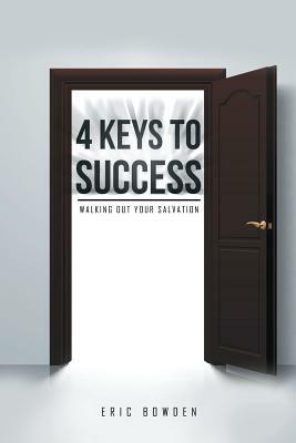 4 Keys to Success: Walking Out Your Salvation by Eric Bowden